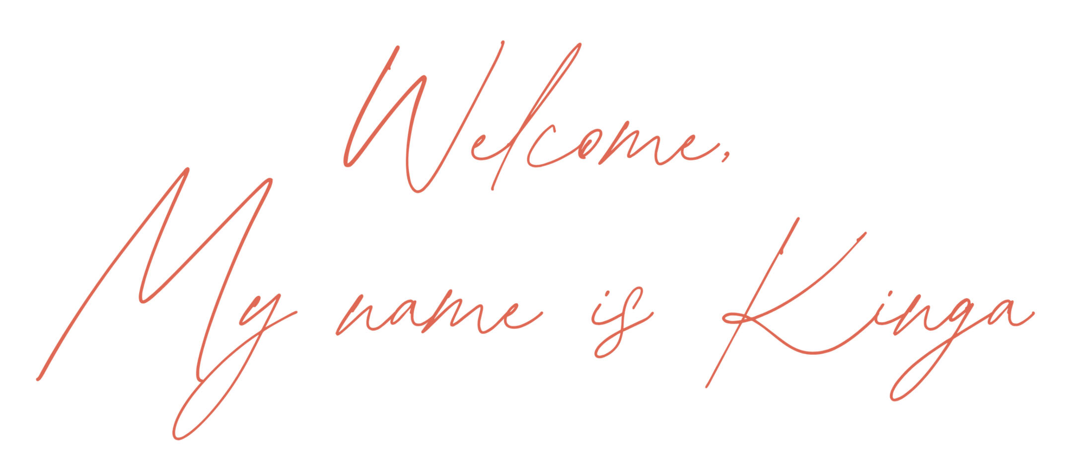 Welcome, my name is Kinga Welcome, my name is Kinga